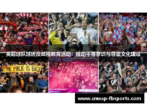 英超球队球迷反歧视教育活动:推动平等意识与尊重文化建设 英超球队球迷反歧视教育活动:推动平等意识与尊重文化建设