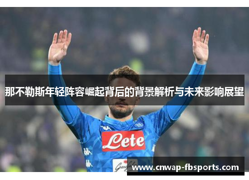 那不勒斯年轻阵容崛起背后的背景解析与未来影响展望