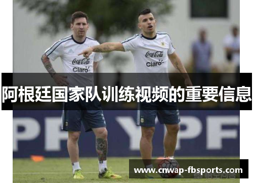 阿根廷国家队训练视频的重要信息 阿根廷国家队训练视频的重要信息