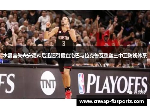 水晶宫失去安德森后迅速引援查洛巴与拉克鲁瓦重塑三中卫防线体系 水晶宫失去安德森后迅速引援查洛巴与拉克鲁瓦重塑三中卫防线体系