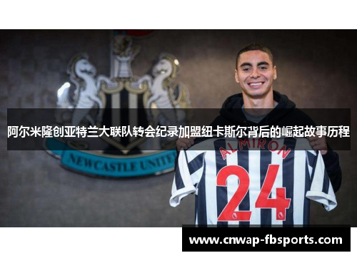 阿尔米隆创亚特兰大联队转会纪录加盟纽卡斯尔背后的崛起故事历程